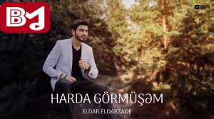 Eldar Eldarzade - Harda görmüşəm