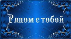 РЯДОМ С ТОБОЙ