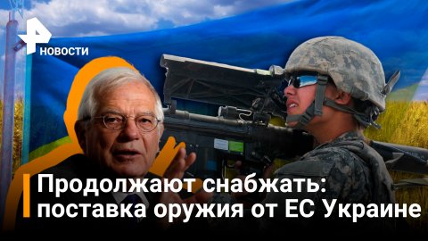 Боррель:  ЕС продолжит поставлять Украине оружие / РЕН Новости