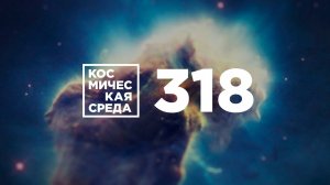 Космическая среда № 318 от 24 февраля 2021 года