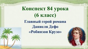 84 урок 4 четверть 6 класс. Главный герой романа Даниеля Дефо «Робинзон Крузо»
