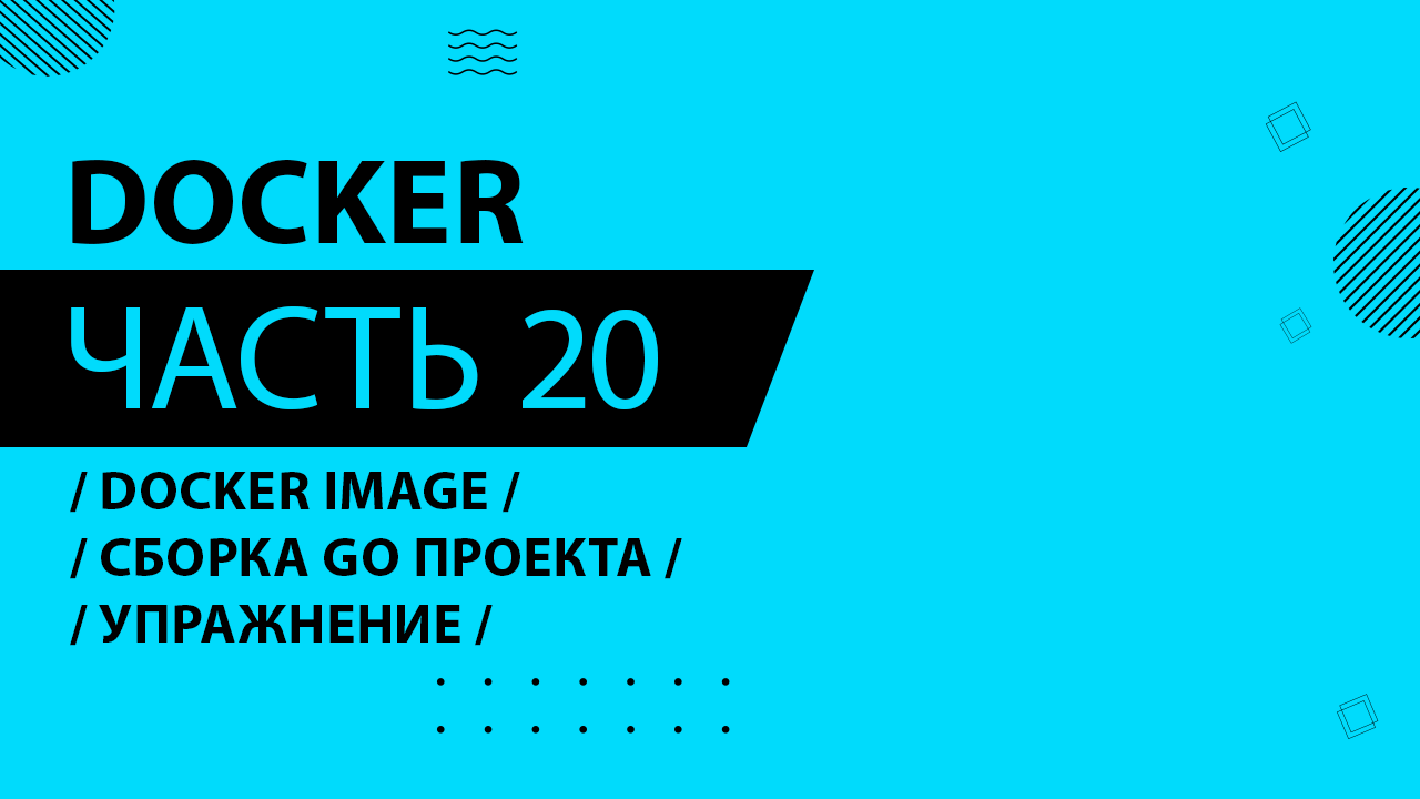 Docker - 020 - Docker Image - Упражнение - Сборка go проекта