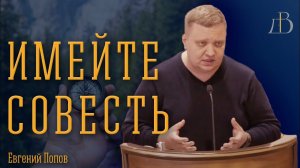 "Имейте совесть" - Евгений Попов | Проповедь