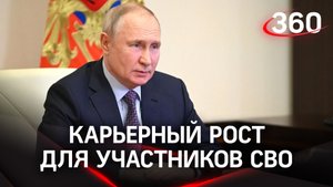 Путин предложил дать участникам СВО перспективы карьерного роста