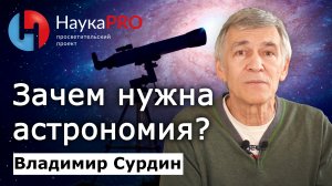 Кому и зачем нужна астрономия? – Владимир Сурдин | Лекции по астрономии | Научпоп