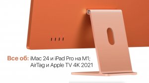Все о новых iMac 24, iPad Pro, AirTag и Apple TV. Весенняя презентация Apple за 7 минут на русском