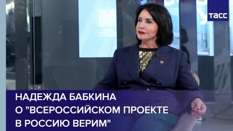 Надежда Бабкина о "Всероссийском проекте В Россию верим"