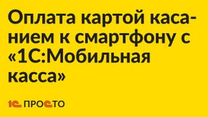 Инструкция по настройке Tap on Phone в "1С:Мобильная касса" для приёма оплаты бесконтактной картой