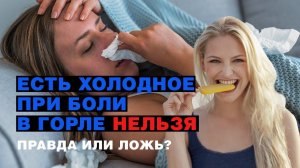 Есть холодное при боли в горле нельзя: правда или ложь?