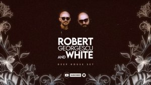 Robert Georgescu and White || Deep House Set