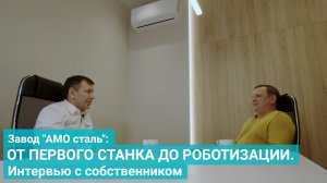 Завод "АМО сталь": ОТ ПЕРВОГО СТАНКА ДО РОБОТИЗАЦИИ. Интервью с собственником