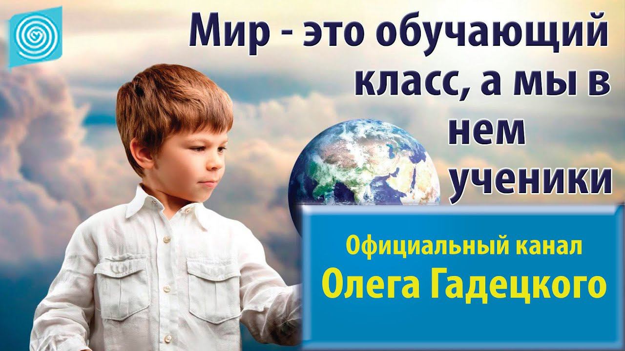 Мир — это обучающий класс, а мы в нем ученики. Олег Гадецкий смотреть онлайн