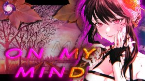 On My Mind / AMV / Анимемикс / Animemix