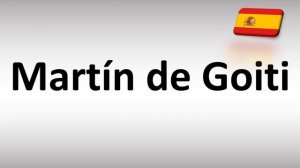 How to Pronounce Martín de Goiti