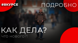 КАК ДЕЛА?ЧТО НОВОГО!?#8КУРСЕ ПОДРОБНО