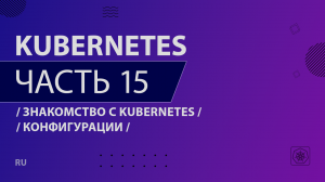 Kubernetes - 015 - Знакомство с Kubernetes - Конфигурации