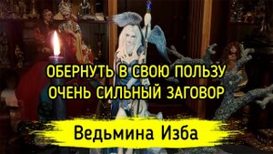 ОБЕРНУТЬ В СВОЮ ПОЛЬЗУ. ОЧЕНЬ СИЛЬНЫЙ ЗАГОВОР. ДЛЯ ВСЕХ. ВЕДЬМИНА ИЗБА ▶️ ИНГА ХОСРОЕВА