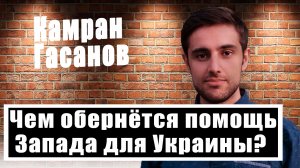 Запад перестанет помогать Украине — Камран Гасанов назвал неоспоримые причины