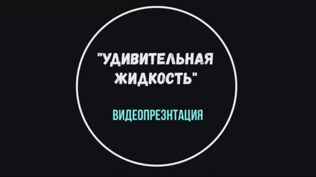 Видеопрезентация "Удивительная жидкость" (12+)