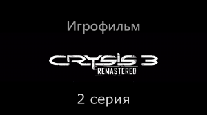 Игрофильм Crysis 3 remastered   2 серия (все катсцены, на русском) прохождение без комментариев