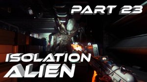 Alien Isolation Чужой Изоляция VR Прохождение серия #23 Кошмар в логове чужого часть 2