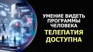 УМЕНИЕ ВИДЕТЬ ПРОГРАММЫ ЧЕЛОВЕКА /  ТЕЛЕПАТИЯ ДОСТУПНА