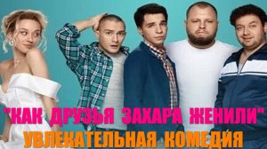 Русские сериалы: Увлекательная комедия: "Как друзья Захара женили"