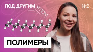 Под другим углом | Выпуск 2 | Полимеры