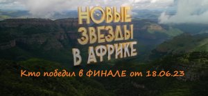 Кто победил в финале шоу "Новые звезды в Африке" (15 выпуск от18.06.23)