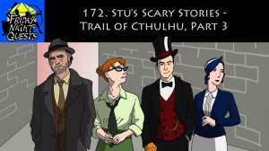 Friday Night Quests Ep. 172. Stu’s Scary Stories - Trail of Cthulhu, Part 3