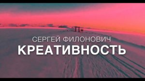 СЕРГЕЙ ФИЛОНОВИЧ. РАЗМЫШЛЕНИЯ О КРЕАТИВНОСТИ