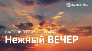 Нежный ВЕЧЕР. Оздоровительный сеанс Здравы РОДА.