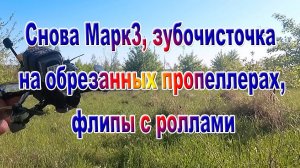 Снова Марк3 зубочистка на обрезанных пропеллерах, флипы с ролами