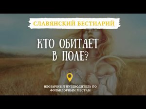 КТО ОБИТАЕТ В ПОЛЕ? // МЕСТО ОБИТАНИЯ_ СЛАВЯНСКИЙ БЕСТИАРИЙ