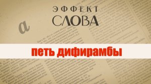 Эффект слова: «петь дифирамбы»