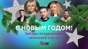 Звезды поздравляют читателей журнала «Лиза» и сайта Lisa.ru с Новым 2023 годом