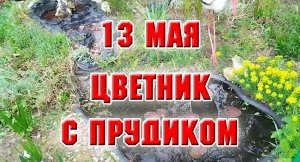 13 мая. Цветник с прудиком готов