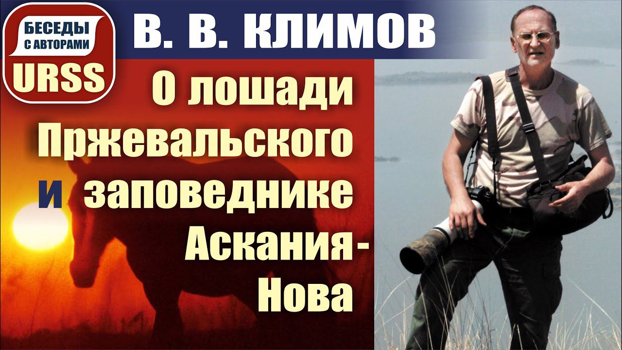 О лошади Пржевальского, заповеднике Аскания-Нова, восхитительном животном мире планеты. В. В. Климов