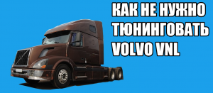 Как не нужно тюнинговать Volvo VNL!!!