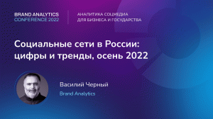 Социальные сети в России: цифры и тренды, осень 2022. Василий Чёрный, Brand Analytics