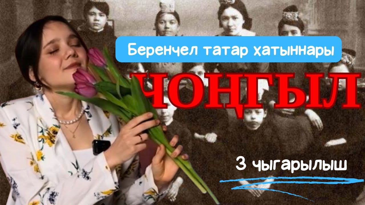 ЧОНГЫЛ / Татарның танылган хатыннары / 3 ЧЫГАРЫЛЫШ / 3 ВЫПУСК