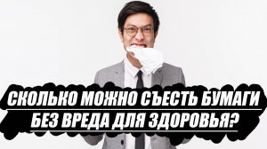 Сколько можно съесть бумаги без вреда для здоровья?