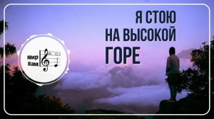 Я стою на высокой горе ? Христианское пение