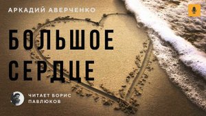 Аркадий Аверченко "Большое сердце"