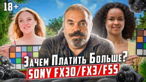 Зачем платить больше? Sony FX30/FX3/F55. Часть первая