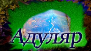Минералы. Адуляр. Магия камня луны. Интересные факты и свойства.