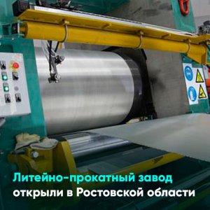 Литейно-прокатный завод открыли в Ростовской области