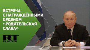 Путин встречается с семьями, награждёнными орденом «Родительская слава»