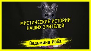 МИСТИЧЕСКИЕ ИСТОРИИ НАШИХ ЗРИТЕЛЕЙ. ВЕДЬМИНА ИЗБА ▶️ ИНГА ХОСРОЕВА