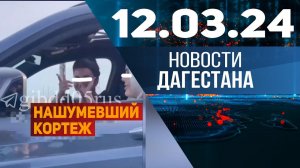 Новости Дагестана за 12.03.2024 год